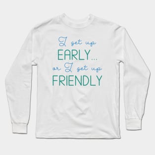 I Get Up Early Long Sleeve T-Shirt